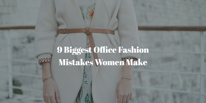 9 Biggest Fashion Mistakes Women Make in The Office